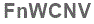 The text to enter in the texbox below is: FnWCNV