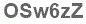The text to enter in the texbox below is: OSw6zZ