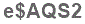 The text to enter in the texbox below is: e$AQS2