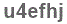 The text to enter in the texbox below is: u4efhj